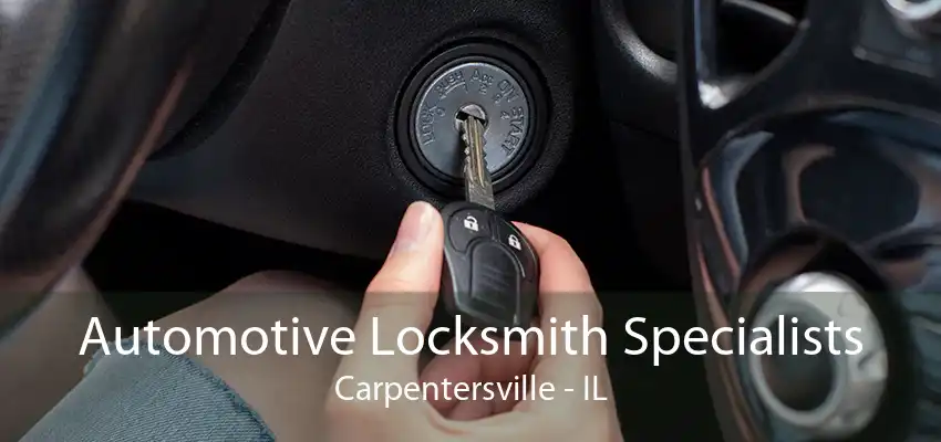 Automotive Locksmith Specialists Carpentersville - IL