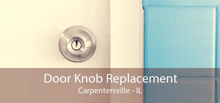 Door Knob Replacement Carpentersville - IL