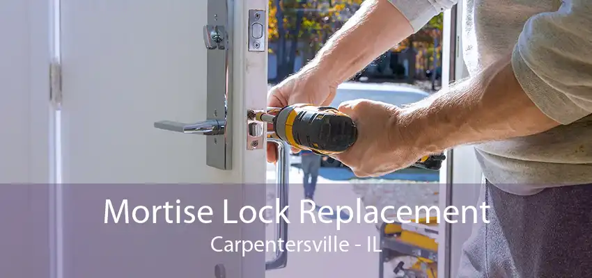 Mortise Lock Replacement Carpentersville - IL